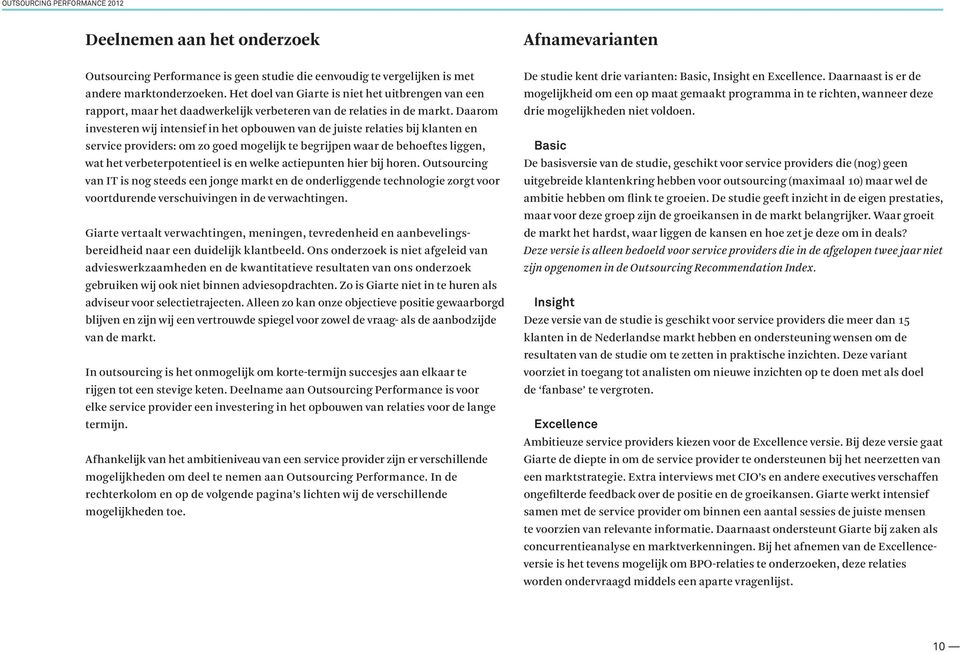 Daarom investeren wij intensief in het opbouwen van de juiste relaties bij klanten en service providers: om zo goed mogelijk te begrijpen waar de behoeftes liggen, wat het verbeterpotentieel is en