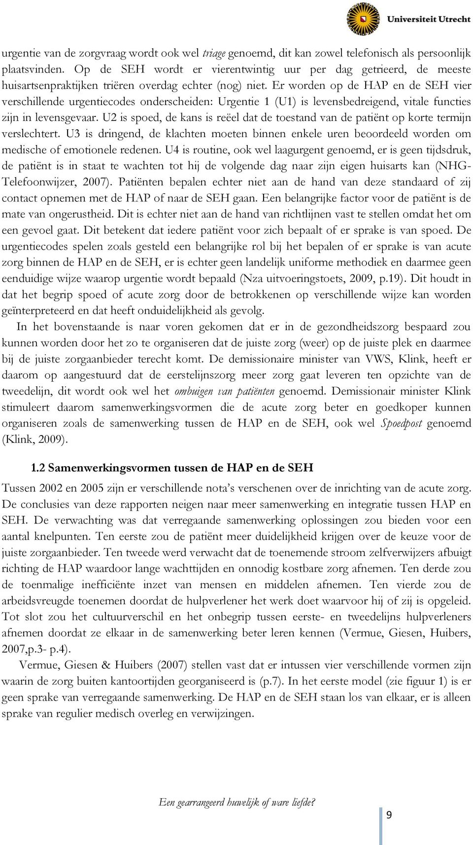 Er worden op de HAP en de SEH vier verschillende urgentiecodes onderscheiden: Urgentie 1 (U1) is levensbedreigend, vitale functies zijn in levensgevaar.