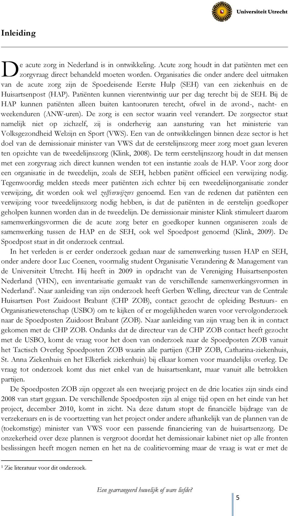 Patiënten kunnen vierentwintig uur per dag terecht bij de SEH. Bij de HAP kunnen patiënten alleen buiten kantooruren terecht, ofwel in de avond-, nacht- en weekenduren (ANW-uren).