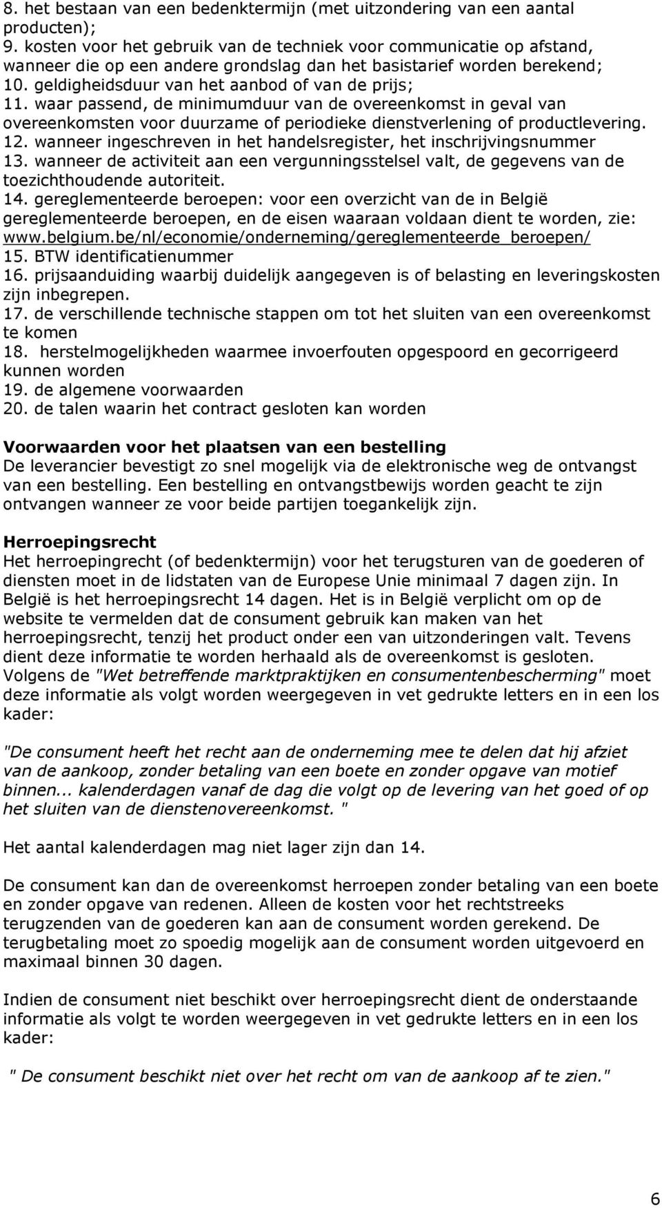 waar passend, de minimumduur van de overeenkomst in geval van overeenkomsten voor duurzame of periodieke dienstverlening of productlevering. 12.