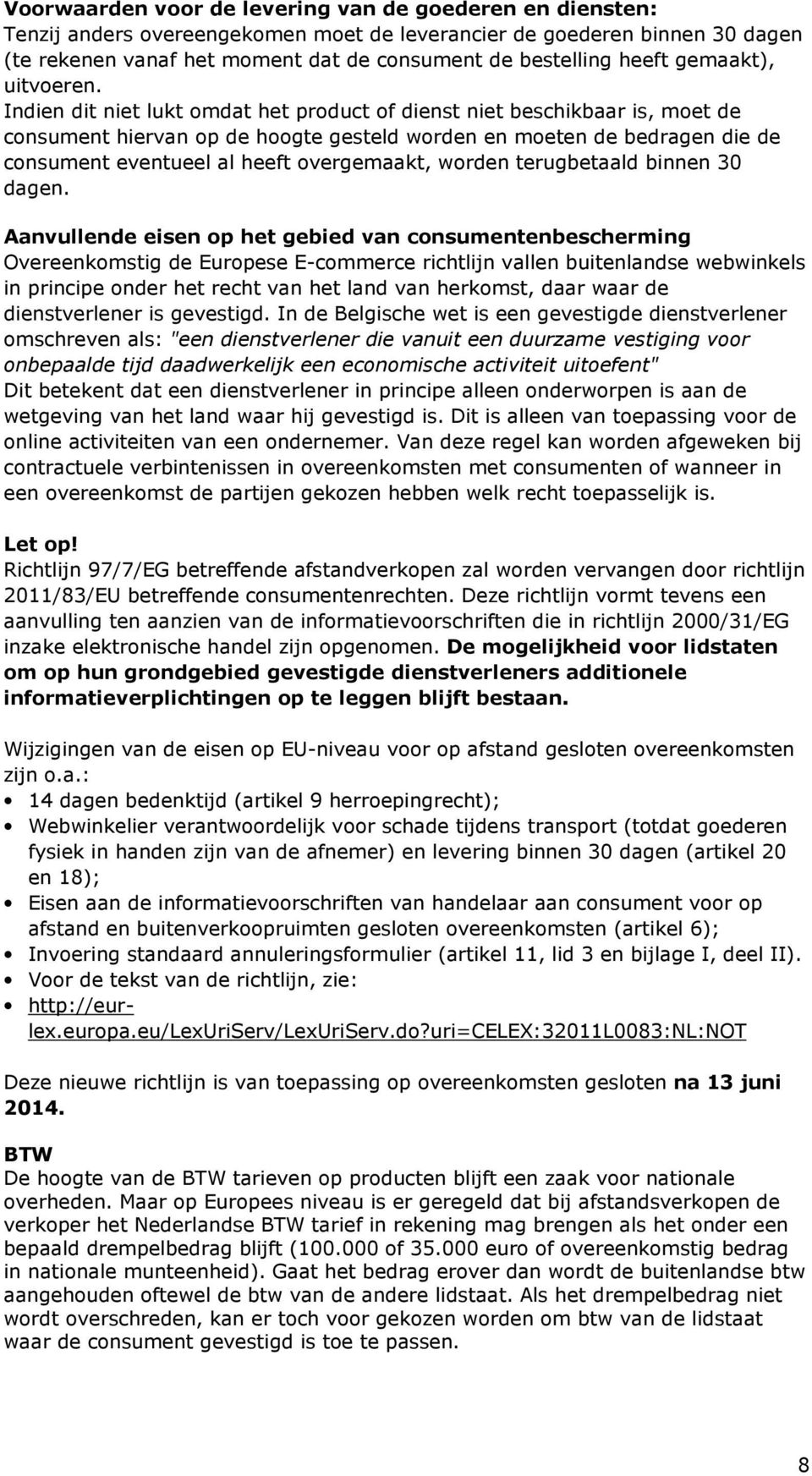 Indien dit niet lukt omdat het product of dienst niet beschikbaar is, moet de consument hiervan op de hoogte gesteld worden en moeten de bedragen die de consument eventueel al heeft overgemaakt,