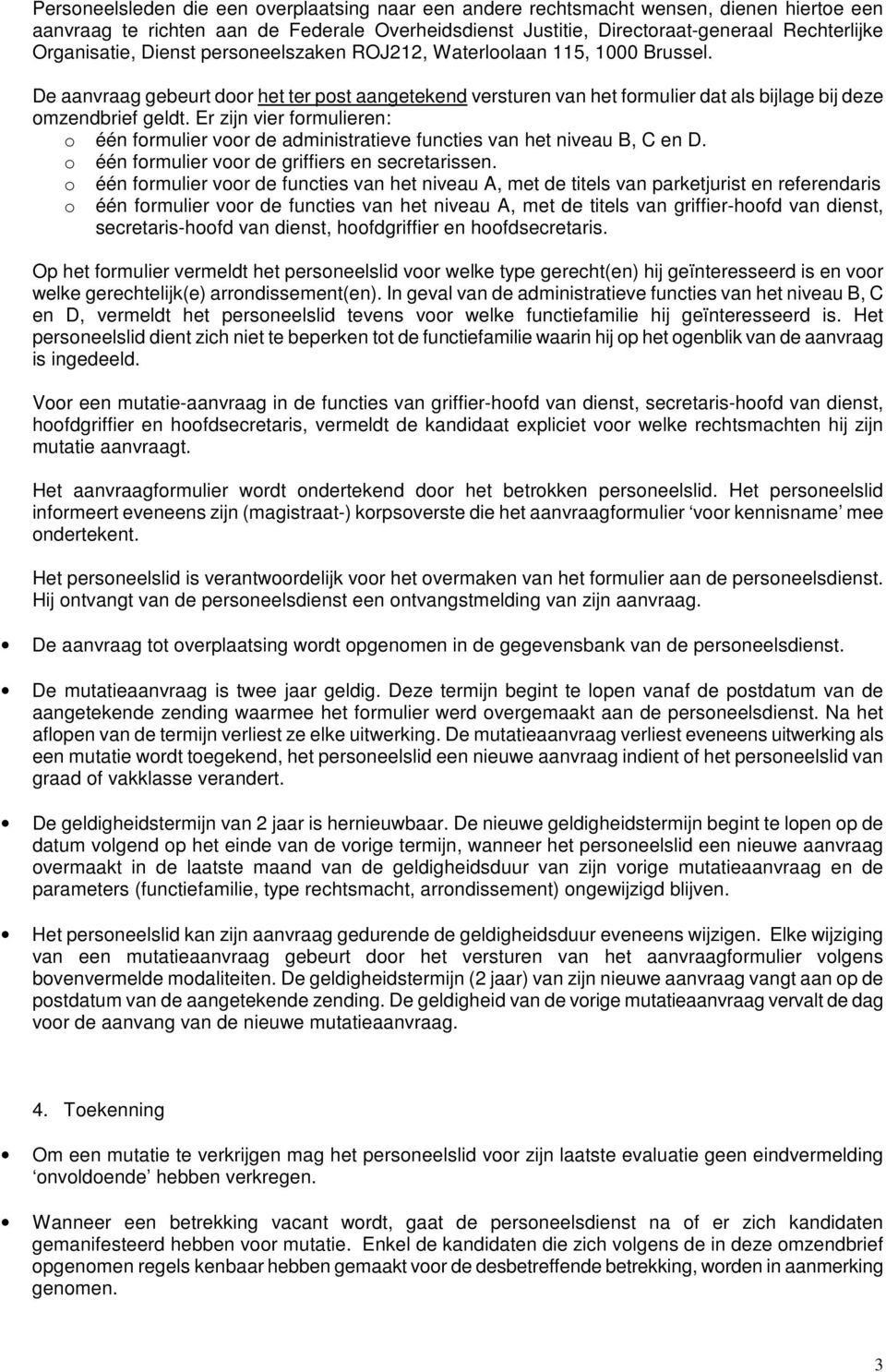 Er zijn vier formulieren: o één formulier voor de administratieve functies van het niveau B, C en D. o één formulier voor de griffiers en secretarissen.