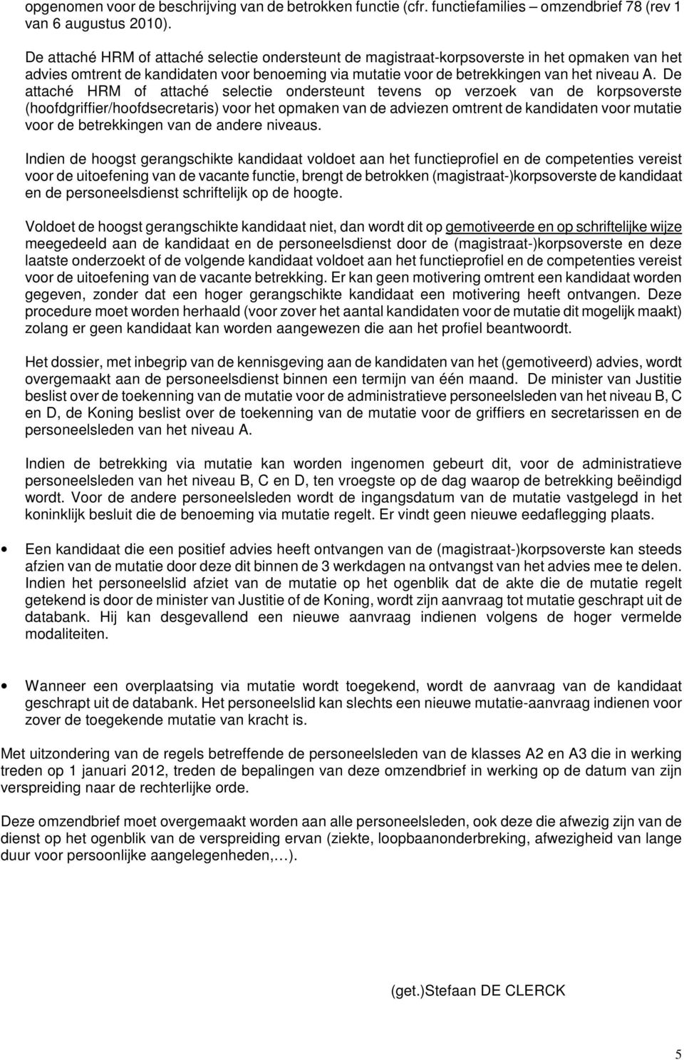 De attaché HRM of attaché selectie ondersteunt tevens op verzoek van de korpsoverste (hoofdgriffier/hoofdsecretaris) voor het opmaken van de adviezen omtrent de kandidaten voor mutatie voor de