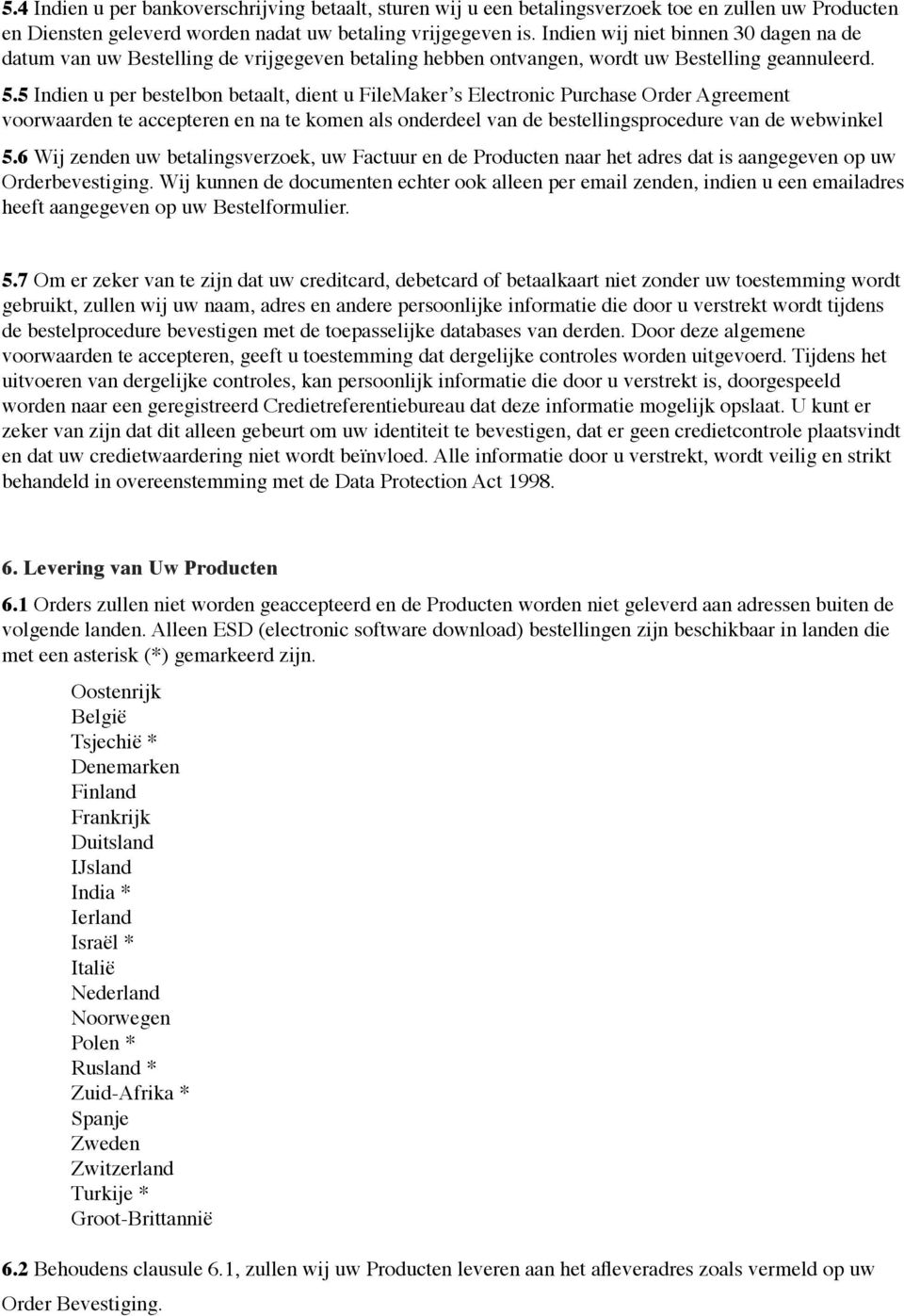 5 Indien u per bestelbon betaalt, dient u FileMaker s Electronic Purchase Order Agreement voorwaarden te accepteren en na te komen als onderdeel van de bestellingsprocedure van de webwinkel 5.