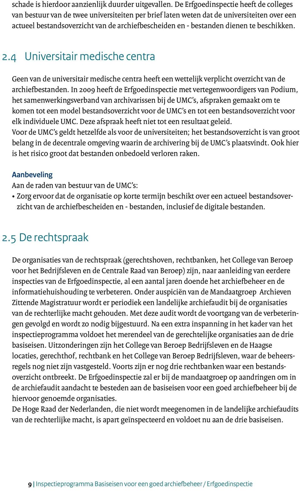 dienen te beschikken. 2.4 Universitair medische centra Geen van de universitair medische centra heeft een wettelijk verplicht overzicht van de archiefbestanden.