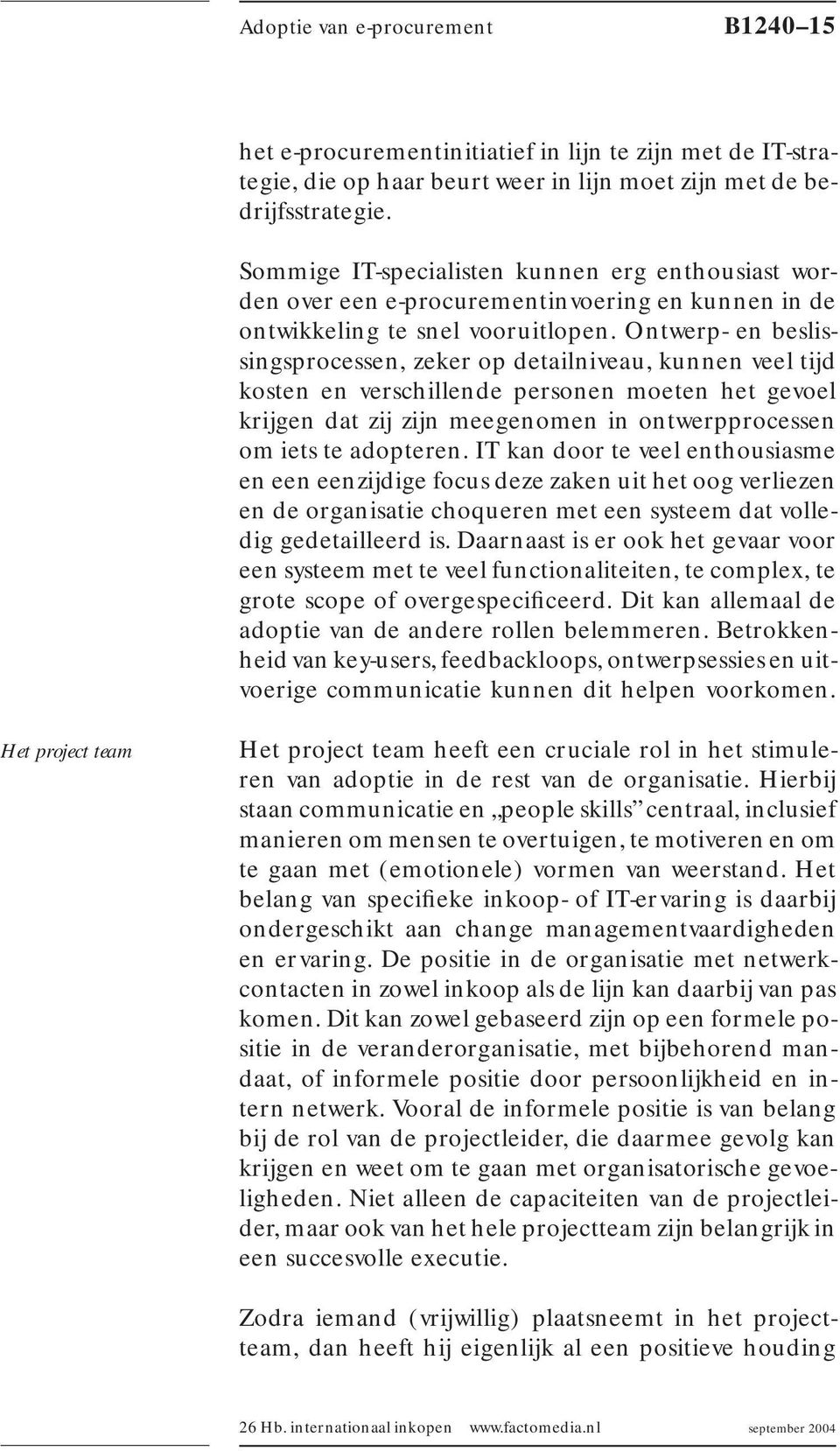 Ontwerp- en beslissingsprocessen, zeker op detailniveau, kunnen veel tijd kosten en verschillende personen moeten het gevoel krijgen dat zij zijn meegenomen in ontwerpprocessen om iets te adopteren.