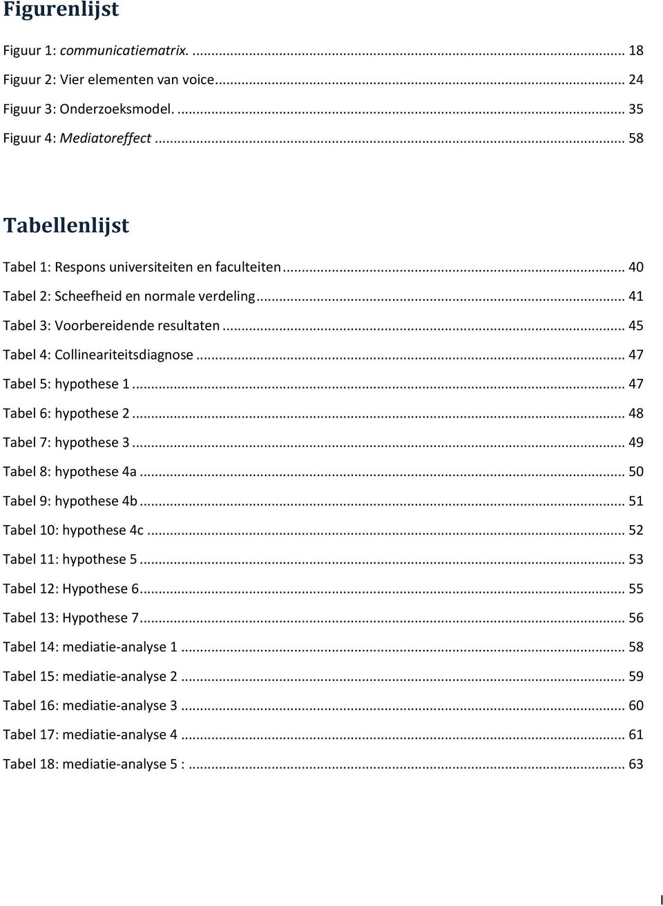 .. 47 Tabel 5: hypothese 1... 47 Tabel 6: hypothese 2... 48 Tabel 7: hypothese 3... 49 Tabel 8: hypothese 4a... 50 Tabel 9: hypothese 4b... 51 Tabel 10: hypothese 4c... 52 Tabel 11: hypothese 5.