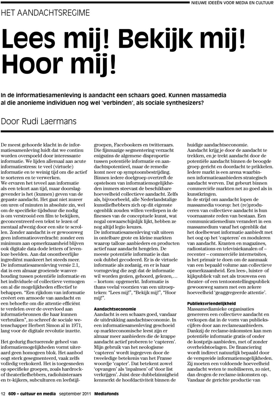 Door Rudi Laermans De meest gehoorde klacht in de informatiesamenleving luidt dat we continu worden overspoeld door interessante informatie.