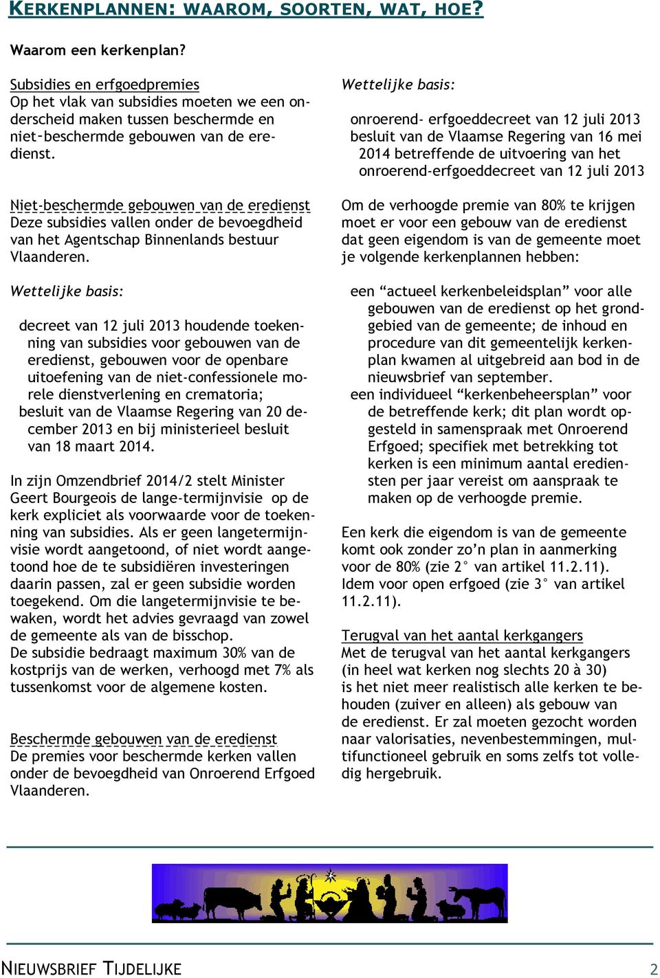 Niet-beschermde gebouwen van de eredienst Deze subsidies vallen onder de bevoegdheid van het Agentschap Binnenlands bestuur Vlaanderen.