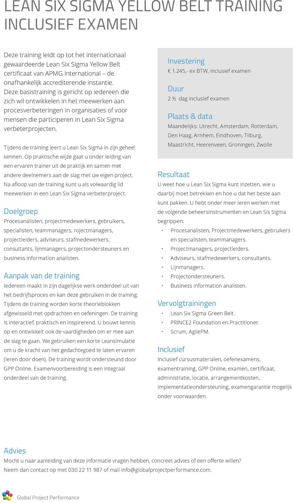 Deze basistraining is gericht op iedereen die zich wil ontwikkelen in het meewerken aan procesverbeteringen in organisaties of voor mensen die participeren in Lean Six Sigma verbeterprojecten.