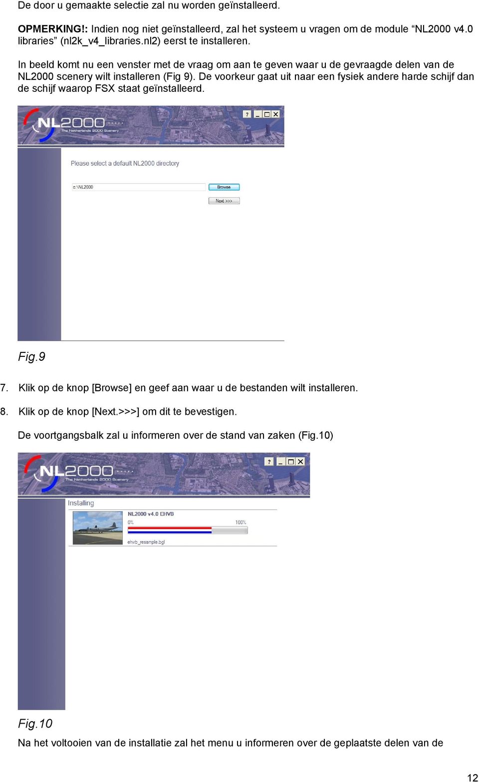 De voorkeur gaat uit naar een fysiek andere harde schijf dan de schijf waarop FSX staat geïnstalleerd. Fig.9 7. Klik op de knop [Browse] en geef aan waar u de bestanden wilt installeren.