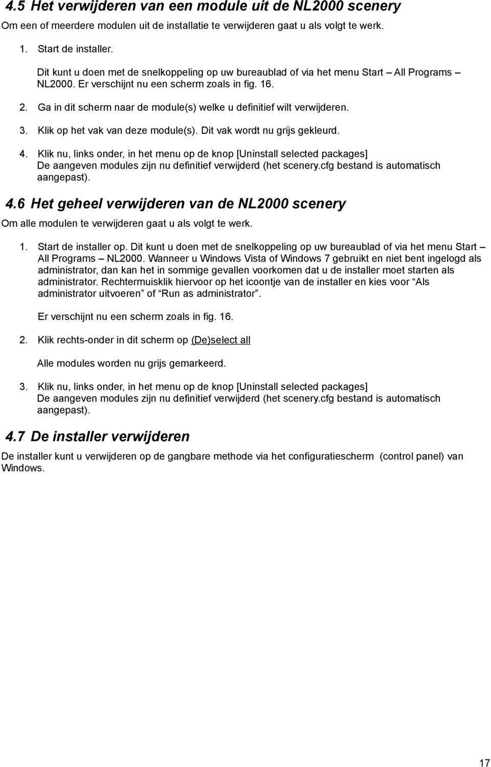 Ga in dit scherm naar de module(s) welke u definitief wilt verwijderen. 3. Klik op het vak van deze module(s). Dit vak wordt nu grijs gekleurd. 4.