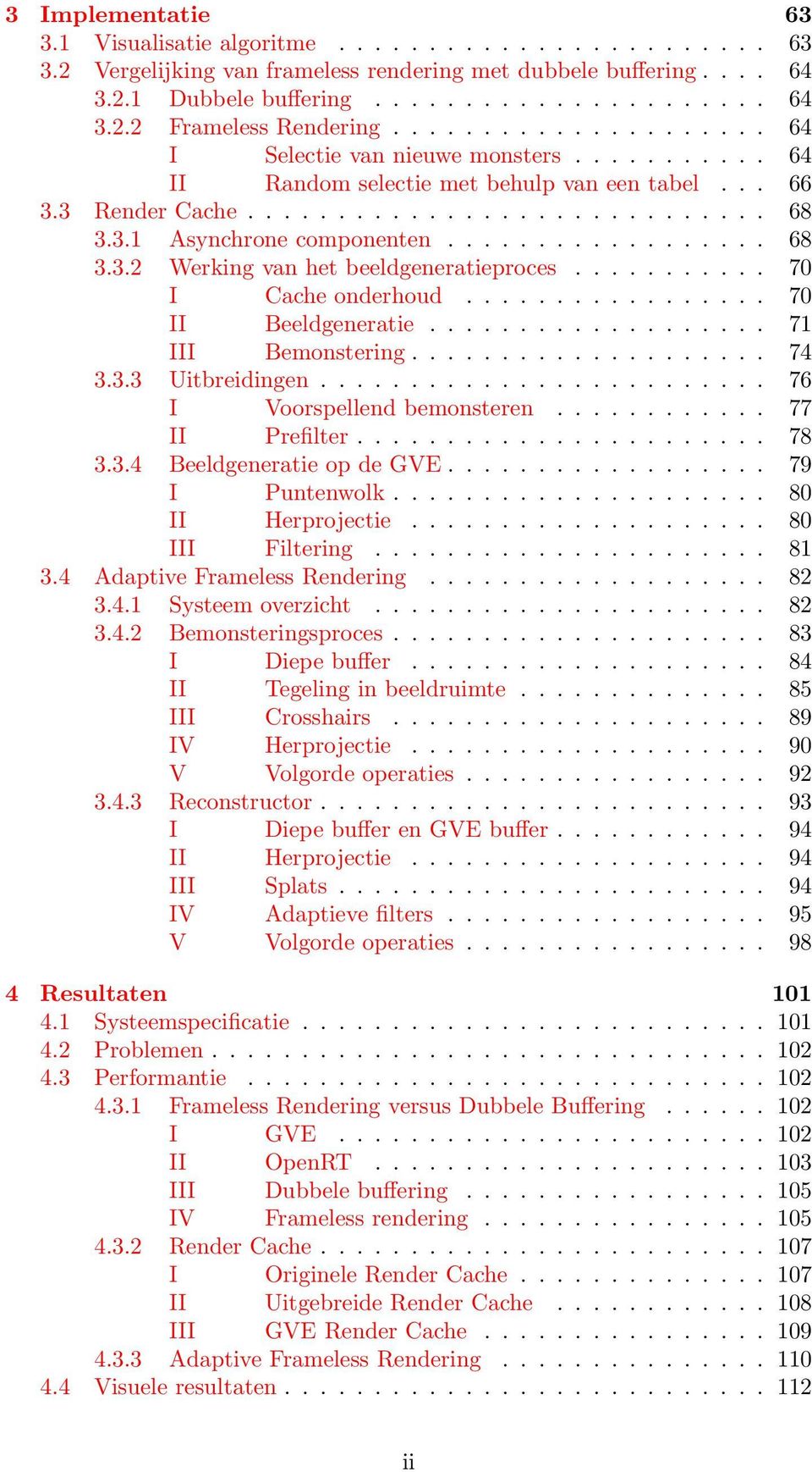 ................. 68 3.3.2 Werking van het beeldgeneratieproces........... 70 I Cache onderhoud................. 70 II Beeldgeneratie................... 71 III Bemonstering.................... 74 3.3.3 Uitbreidingen.