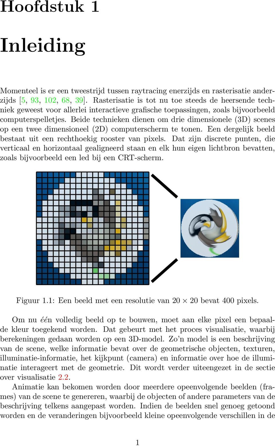 Beide technieken dienen om drie dimensionele (3D) scenes op een twee dimensioneel (2D) computerscherm te tonen. Een dergelijk beeld bestaat uit een rechthoekig rooster van pixels.