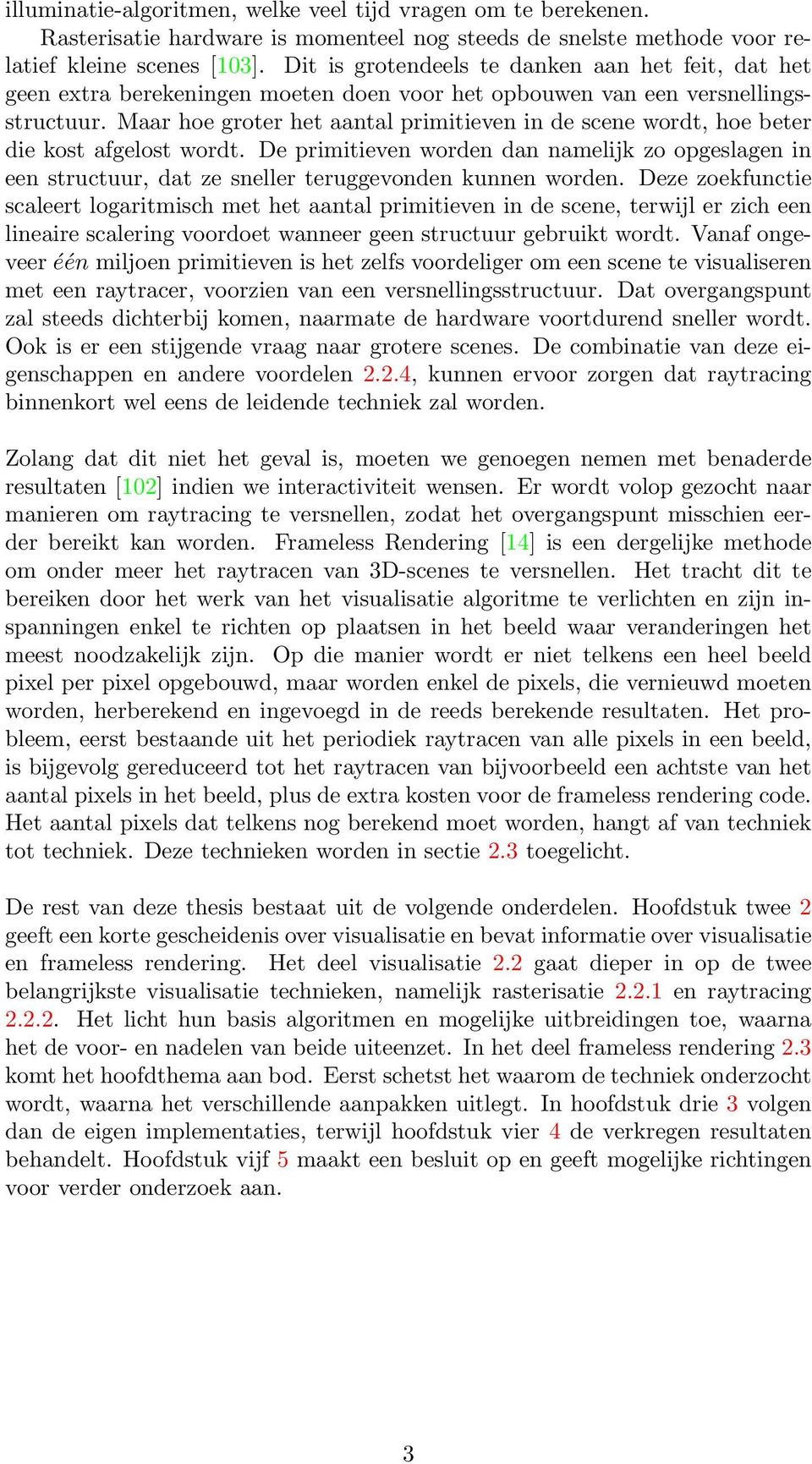 Maar hoe groter het aantal primitieven in de scene wordt, hoe beter die kost afgelost wordt.