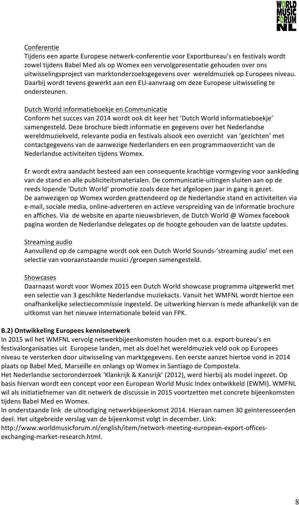 Dutch World informatieboekje en Communicatie Conform het succes van 2014 wordt ook dit keer het Dutch World informatieboekje samengesteld.