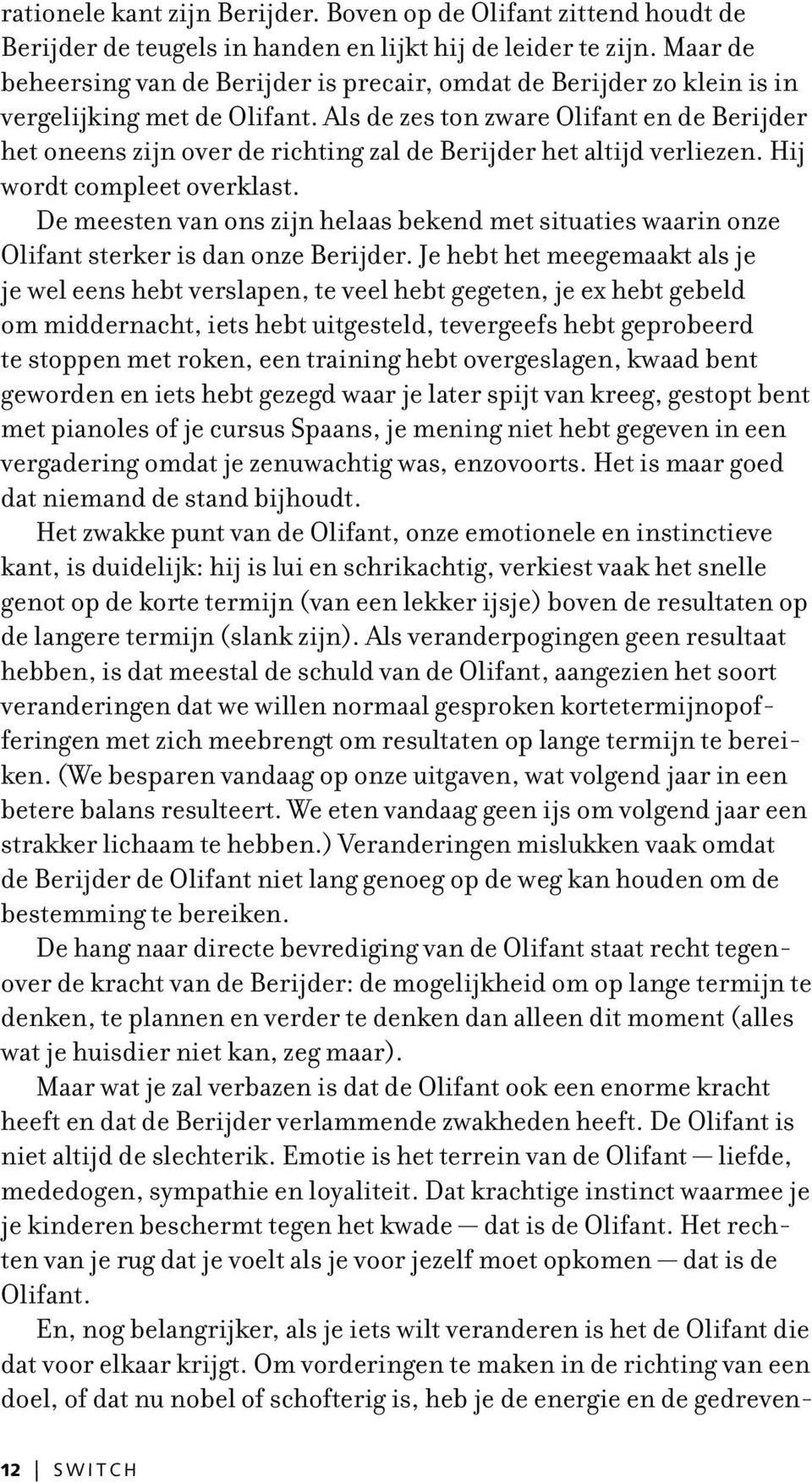 Als de zes ton zware Olifant en de Berijder het oneens zijn over de richting zal de Berijder het altijd verliezen. Hij wordt compleet overklast.