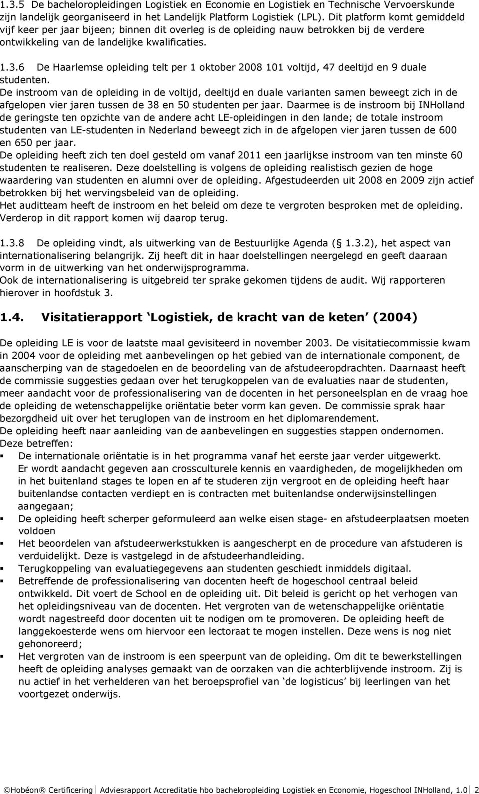 6 De Haarlemse opleiding telt per 1 oktober 2008 101 voltijd, 47 deeltijd en 9 duale studenten.