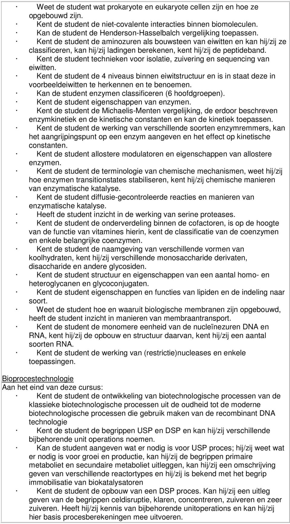 Kent de student de aminozuren als bouwsteen van eiwitten en kan hij/zij ze classificeren, kan hij/zij ladingen berekenen, kent hij/zij de peptideband.