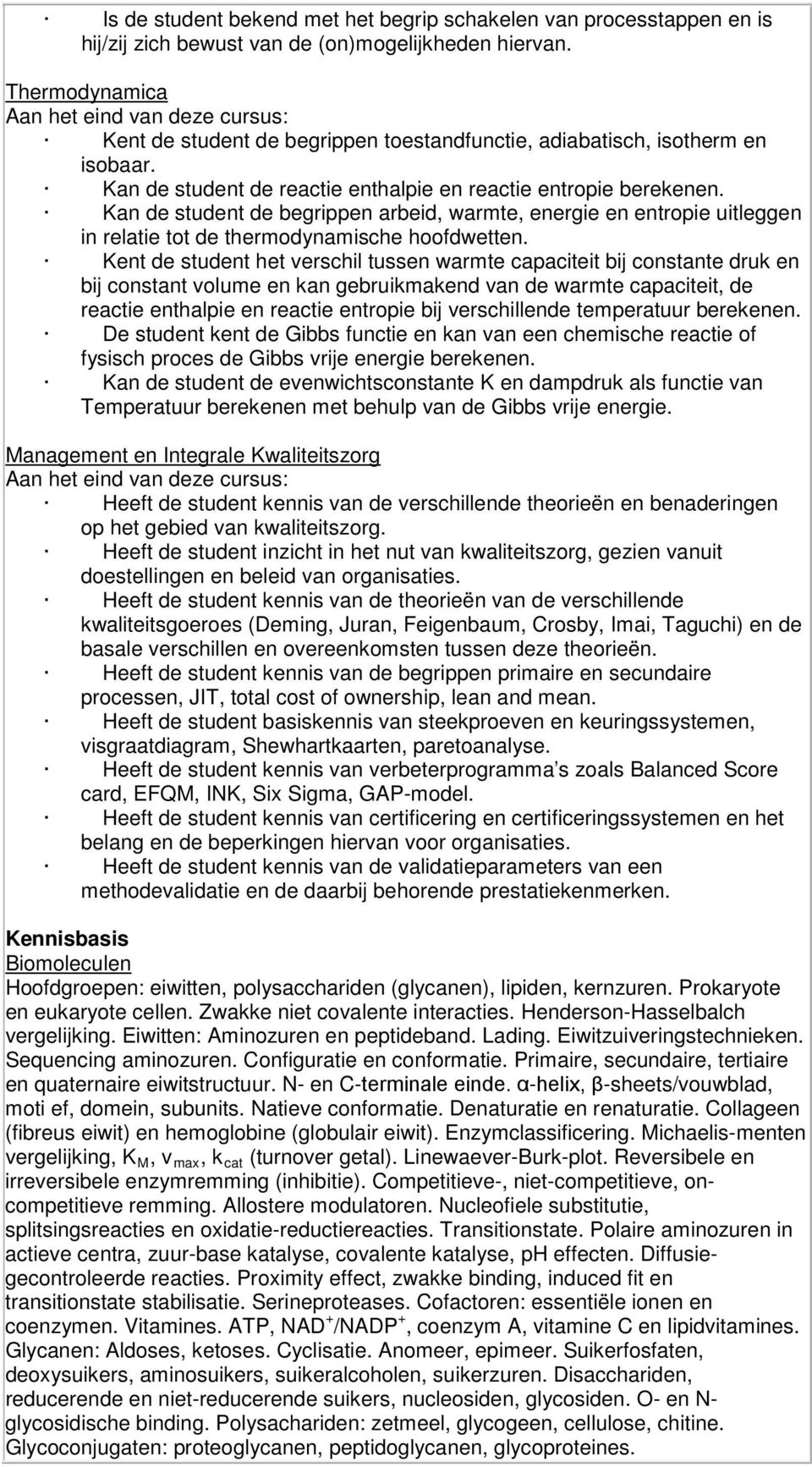 Kan de student de begrippen arbeid, warmte, energie en entropie uitleggen in relatie tot de thermodynamische hoofdwetten.