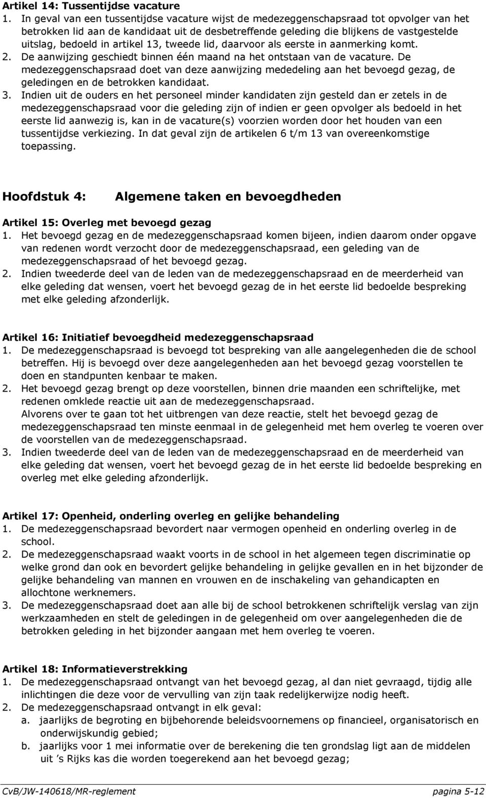 in artikel 13, tweede lid, daarvoor als eerste in aanmerking komt. 2. De aanwijzing geschiedt binnen één maand na het ontstaan van de vacature.