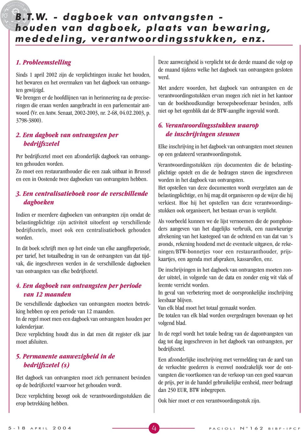 We brengen er de hoofdlijnen van in herinnering na de preciseringen die eraan werden aangebracht in een parlementair antwoord (Vr. en Antw. Senaat, 20