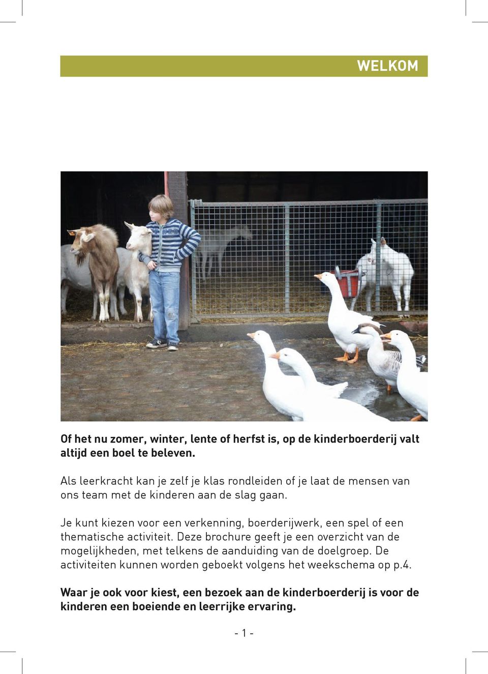 Je kunt kiezen voor een verkenning, boerderijwerk, een spel of een thematische activiteit.