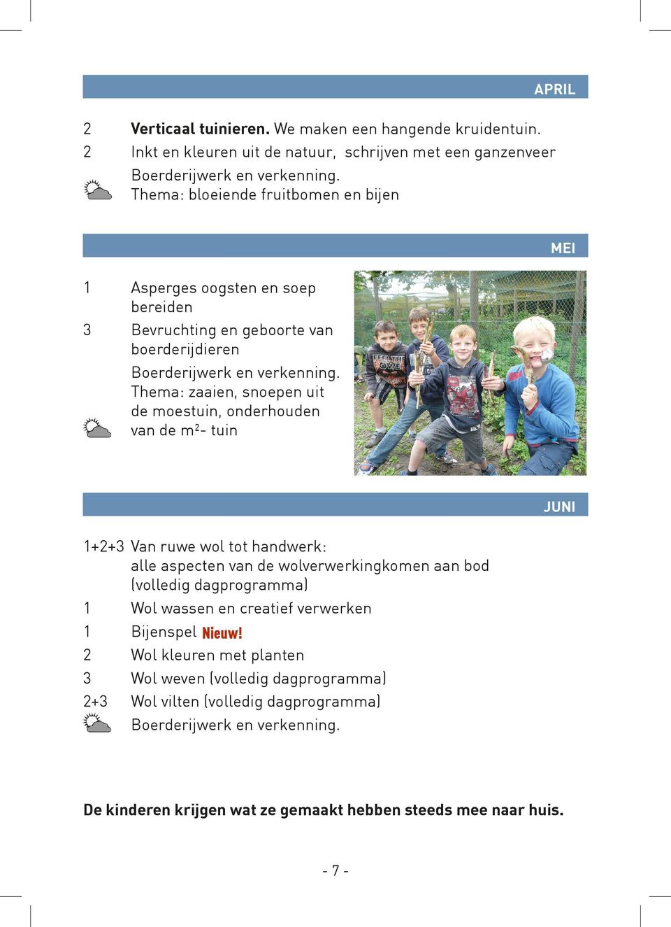 Thema: zaaien, snoepen uit de moestuin, onderhouden van de m²- tuin JUNI 1+2+3 Van ruwe wol tot handwerk: alle aspecten van de wolverwerkingkomen aan bod (volledig dagprogramma) 1 Wol