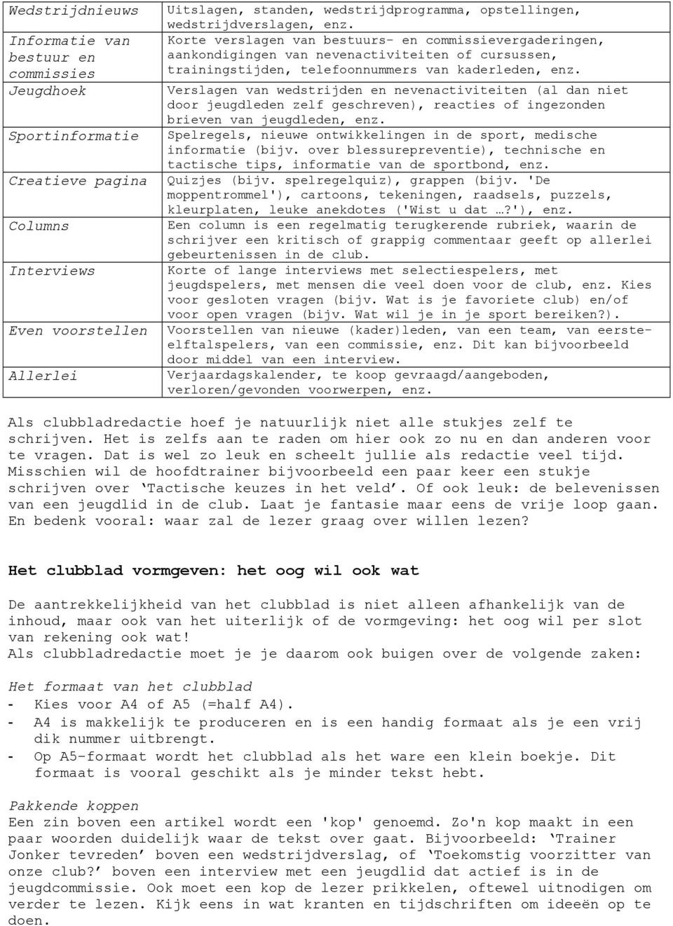 Verslagen van wedstrijden en nevenactiviteiten (al dan niet door jeugdleden zelf geschreven), reacties of ingezonden brieven van jeugdleden, enz.