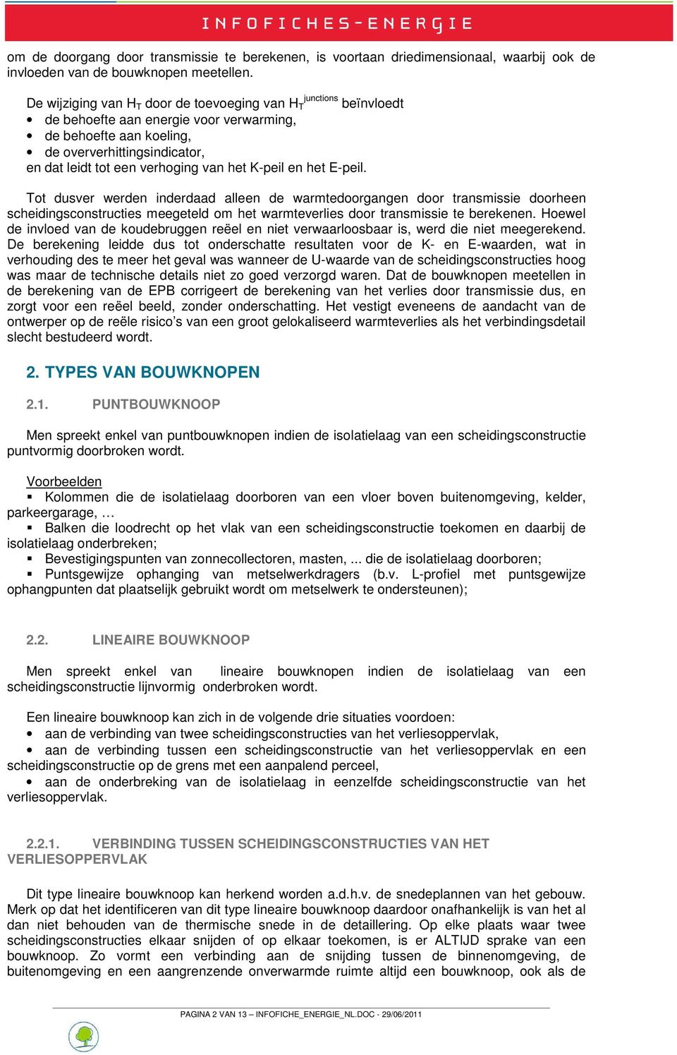 het K-peil en het E-peil. Tot dusver werden inderdaad alleen de warmtedoorgangen door transmissie doorheen scheidingsconstructies meegeteld om het warmteverlies door transmissie te berekenen.