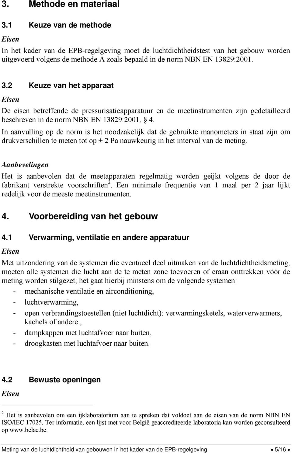 2 Keuze van het apparaat Eisen De eisen betreffende de pressurisatieapparatuur en de meetinstrumenten zijn gedetailleerd beschreven in de norm NBN EN 13829:2001, 4.