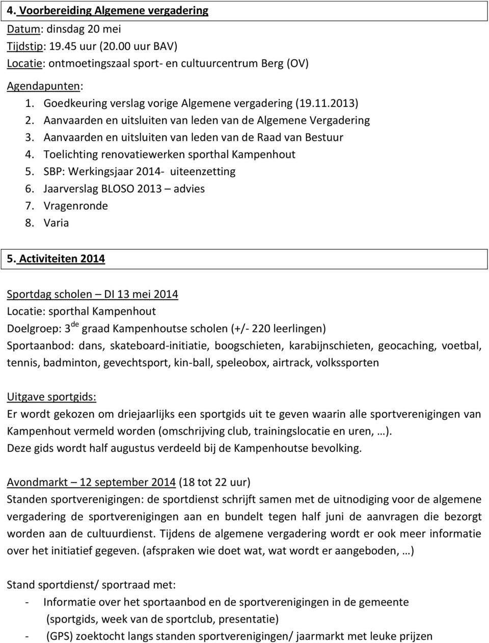 Toelichting renovatiewerken sporthal Kampenhout 5. SBP: Werkingsjaar 2014- uiteenzetting 6. Jaarverslag BLOSO 2013 advies 7. Vragenronde 8. Varia 5.
