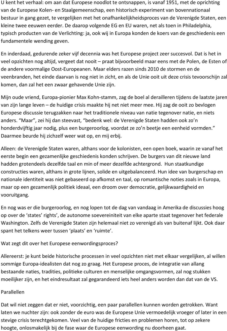 De daarop volgende EG en EU waren, net als toen in Philadelphia, typisch producten van de Verlichting: ja, ook wij in Europa konden de koers van de geschiedenis een fundamentele wending geven.