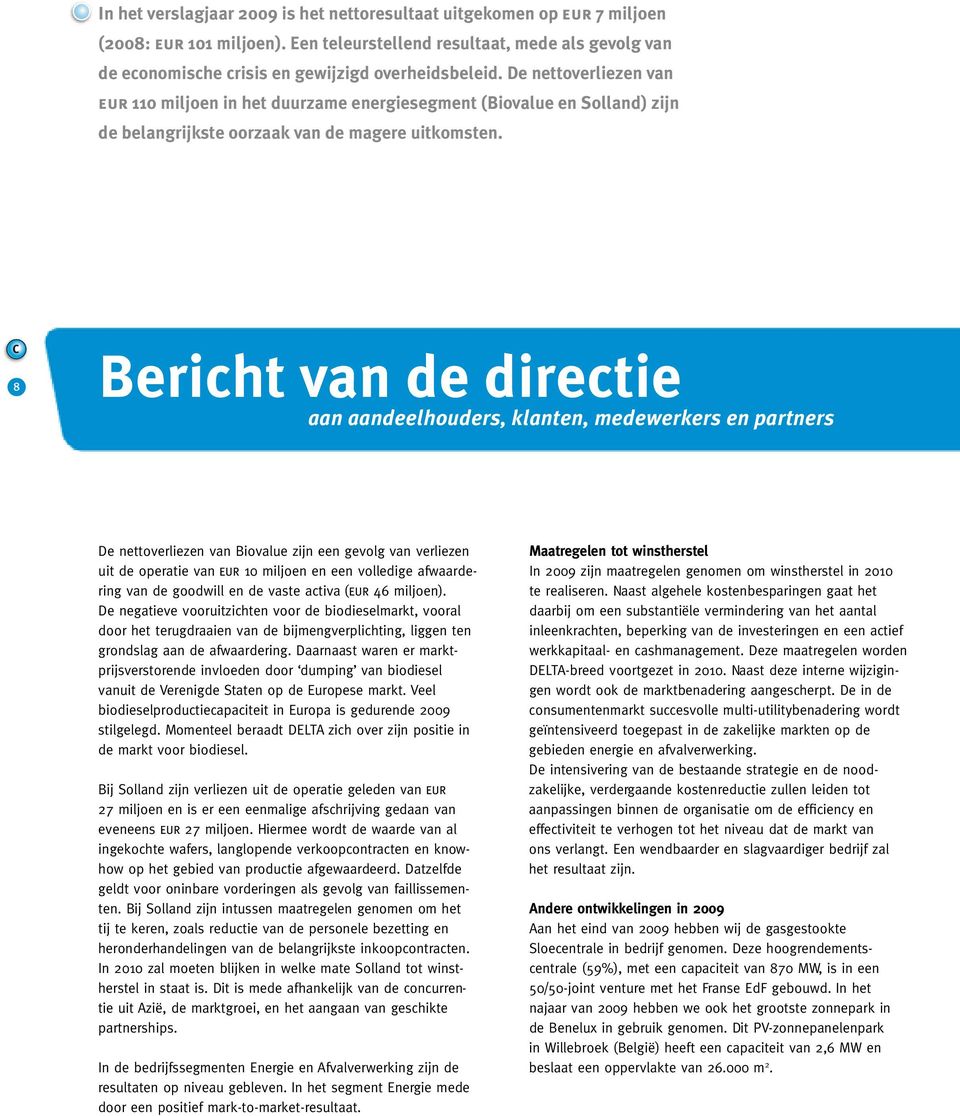 8 Bericht van de directie aan aandeelhouders, klanten, medewerkers en partners De nettoverliezen van Biovalue zijn een gevolg van verliezen uit de operatie van EUR 10 miljoen en een volledige