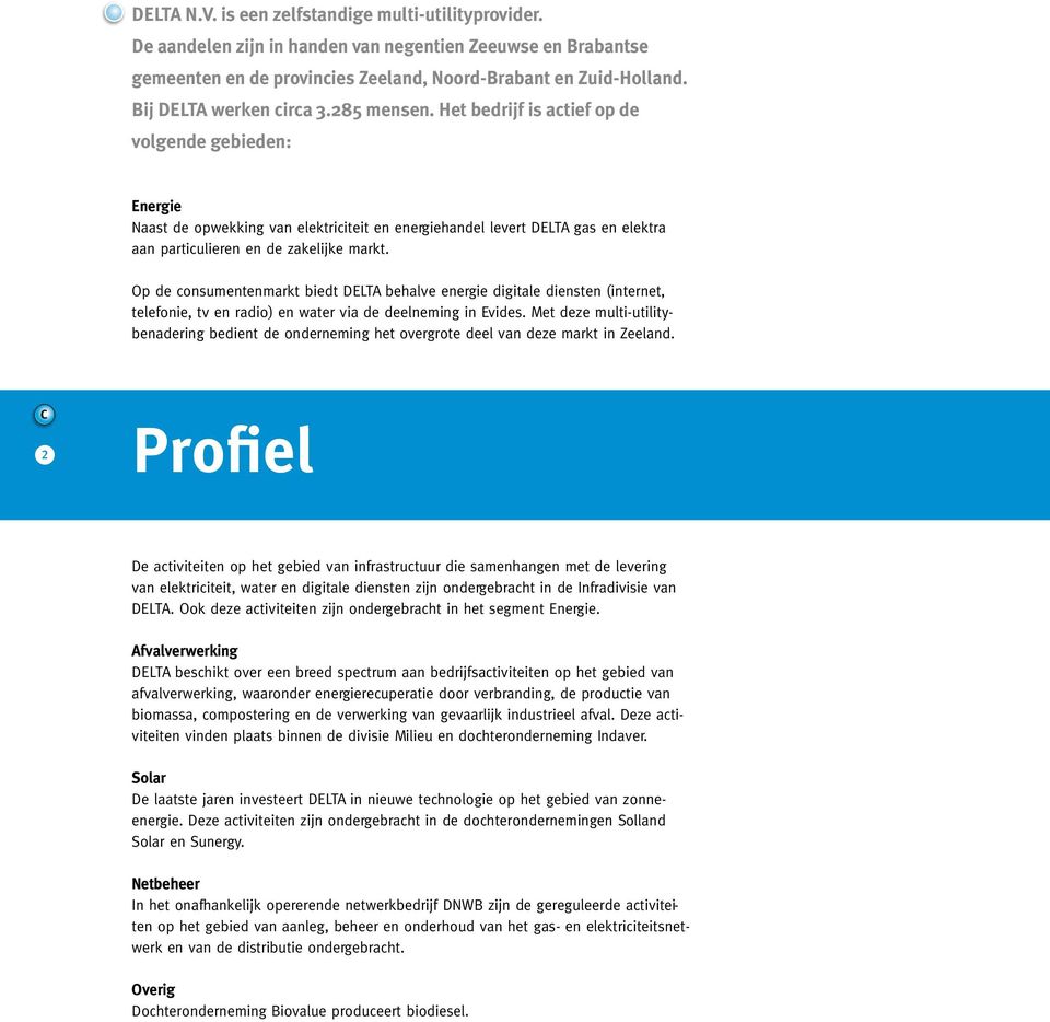 Het bedrijf is actief op de volgende gebieden: Energie Naast de opwekking van elektriciteit en energiehandel levert DELTA gas en elektra aan particulieren en de zakelijke markt.