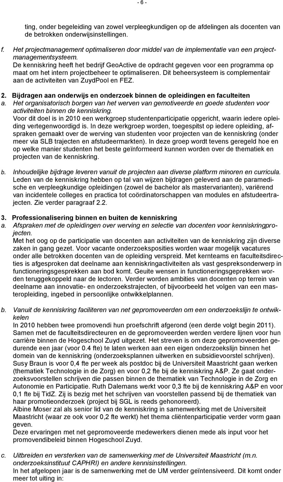 De kenniskring heeft het bedrijf GeoActive de opdracht gegeven voor een programma op maat om het intern projectbeheer te optimaliseren.