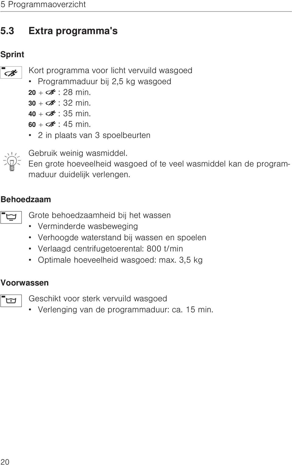 Een grote hoeveelheid wasgoed of te veel wasmiddel kan de programmaduur duidelijk verlengen.