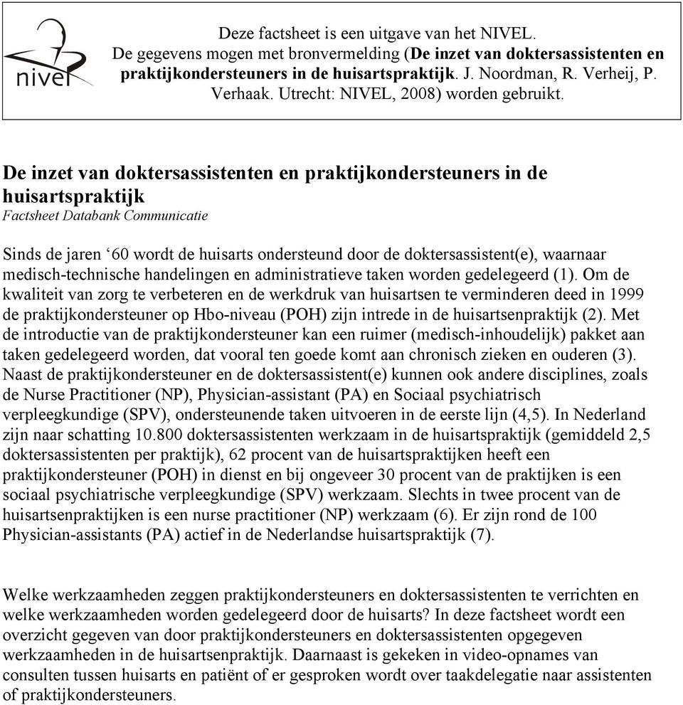 De inzet van doktersassistenten en praktijkondersteuners in de huisartspraktijk Factsheet Databank Communicatie Sinds de jaren 60 wordt de huisarts ondersteund door de doktersassistent(e), waarnaar