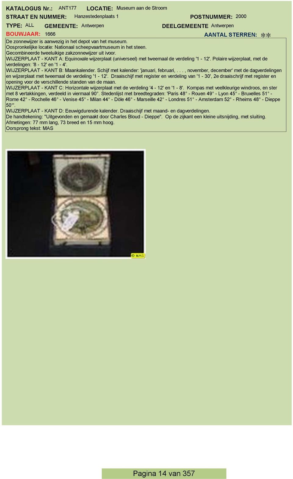 WIJZERPLAAT - KANT A: Equinoxale wijzerplaat (universeel) met tweemaal de verdeling '1-12'. Polaire wijzerplaat, met de verdelingen: '8-12' en '1-4'. WIJZERPLAAT - KANT B: Maankalender.