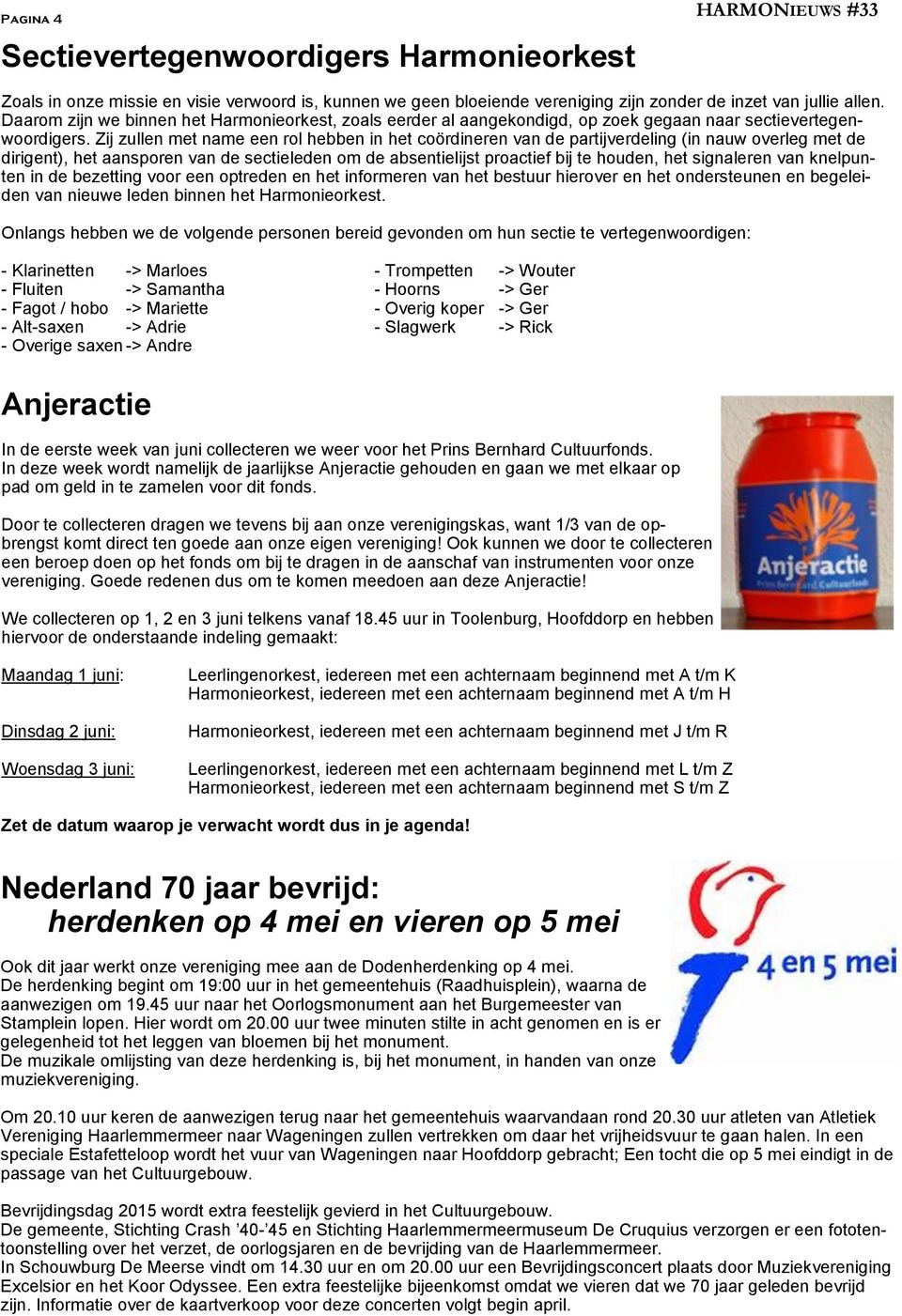 Zij zullen met name een rol hebben in het coördineren van de partijverdeling (in nauw overleg met de dirigent), het aansporen van de sectieleden om de absentielijst proactief bij te houden, het