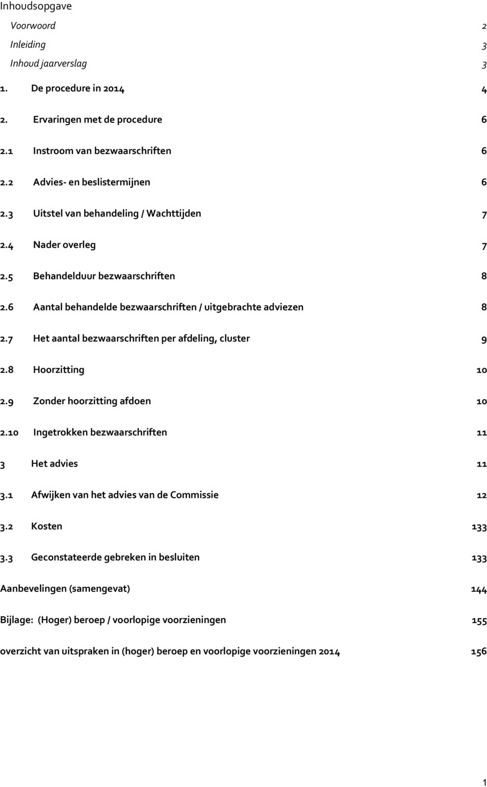 7 Het aantal bezwaarschriften per afdeling, cluster 9 2.8 Hoorzitting 10 2.9 Zonder hoorzitting afdoen 10 2.10 Ingetrokken bezwaarschriften 11 3 Het advies 11 3.