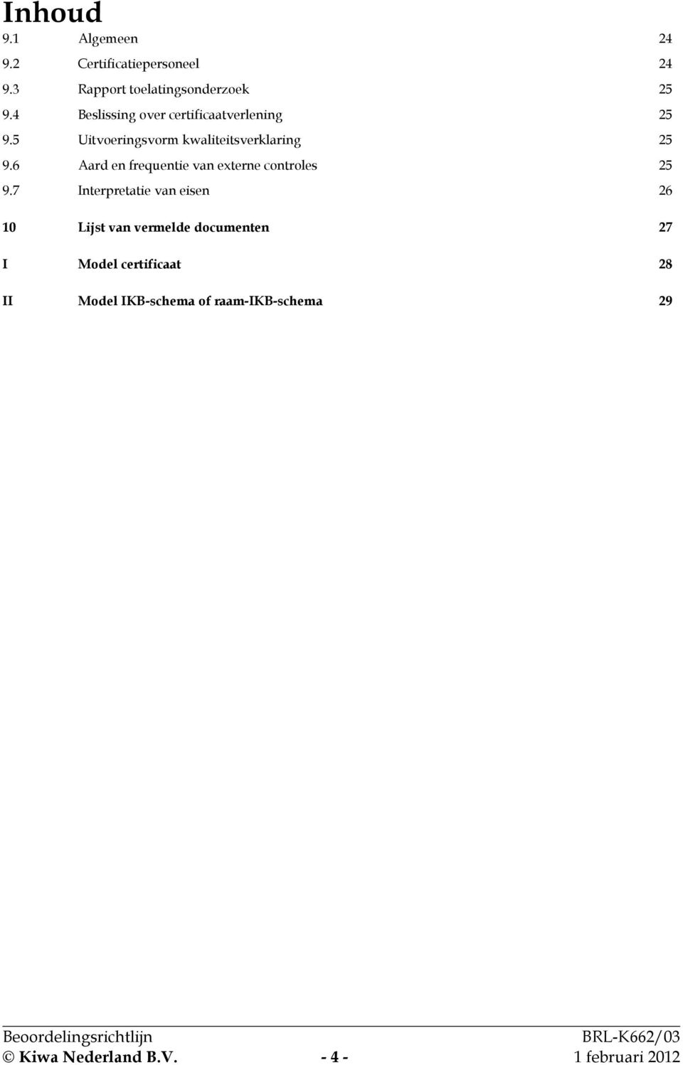 6 Aard en frequentie van externe controles 25 9.