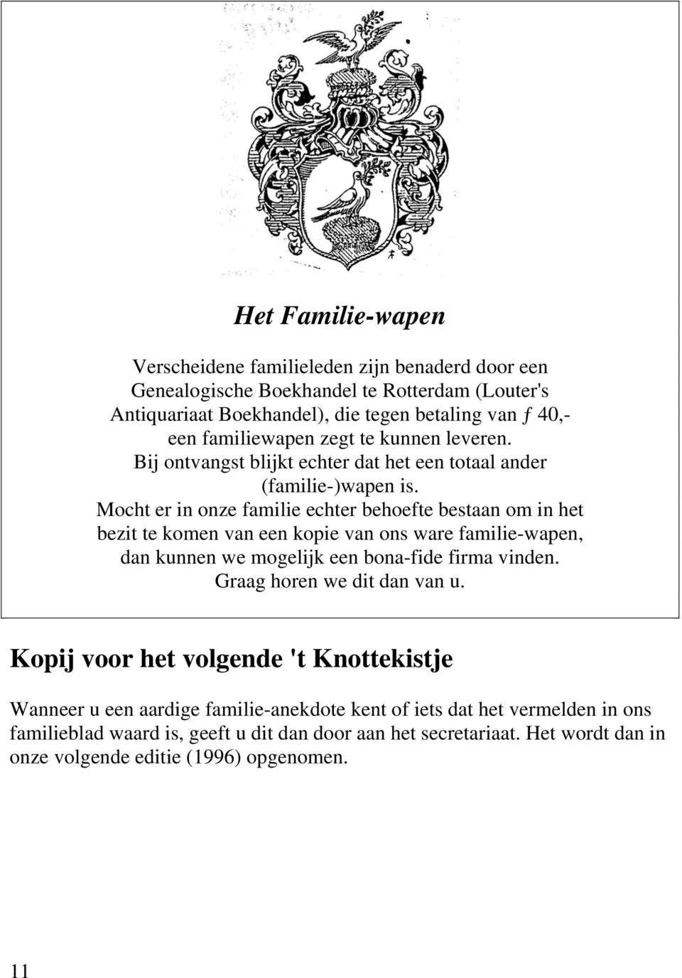 Mocht er in onze familie echter behoefte bestaan om in het bezit te komen van een kopie van ons ware familie-wapen, dan kunnen we mogelijk een bona-fide firma vinden.