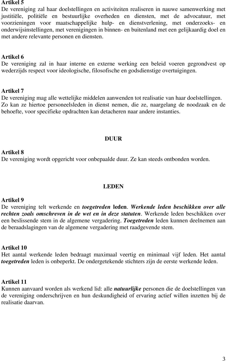 diensten. Artikel 6 De vereniging zal in haar interne en externe werking een beleid voeren gegrondvest op wederzijds respect voor ideologische, filosofische en godsdienstige overtuigingen.