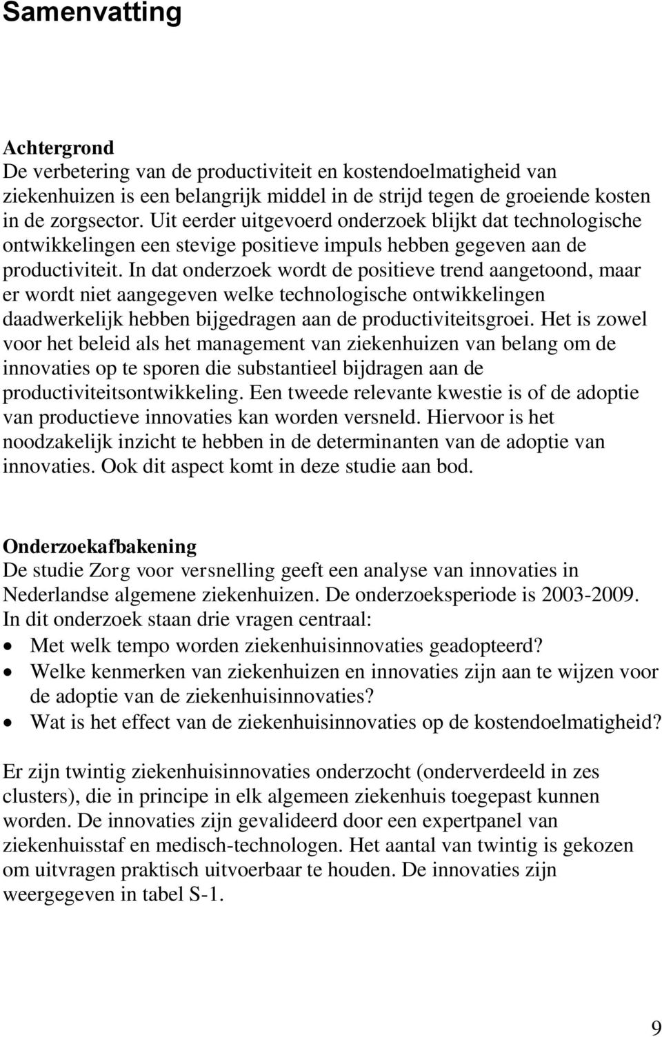 In dat onderzoek wordt de positieve trend aangetoond, maar er wordt niet aangegeven welke technologische ontwikkelingen daadwerkelijk hebben bijgedragen aan de productiviteitsgroei.