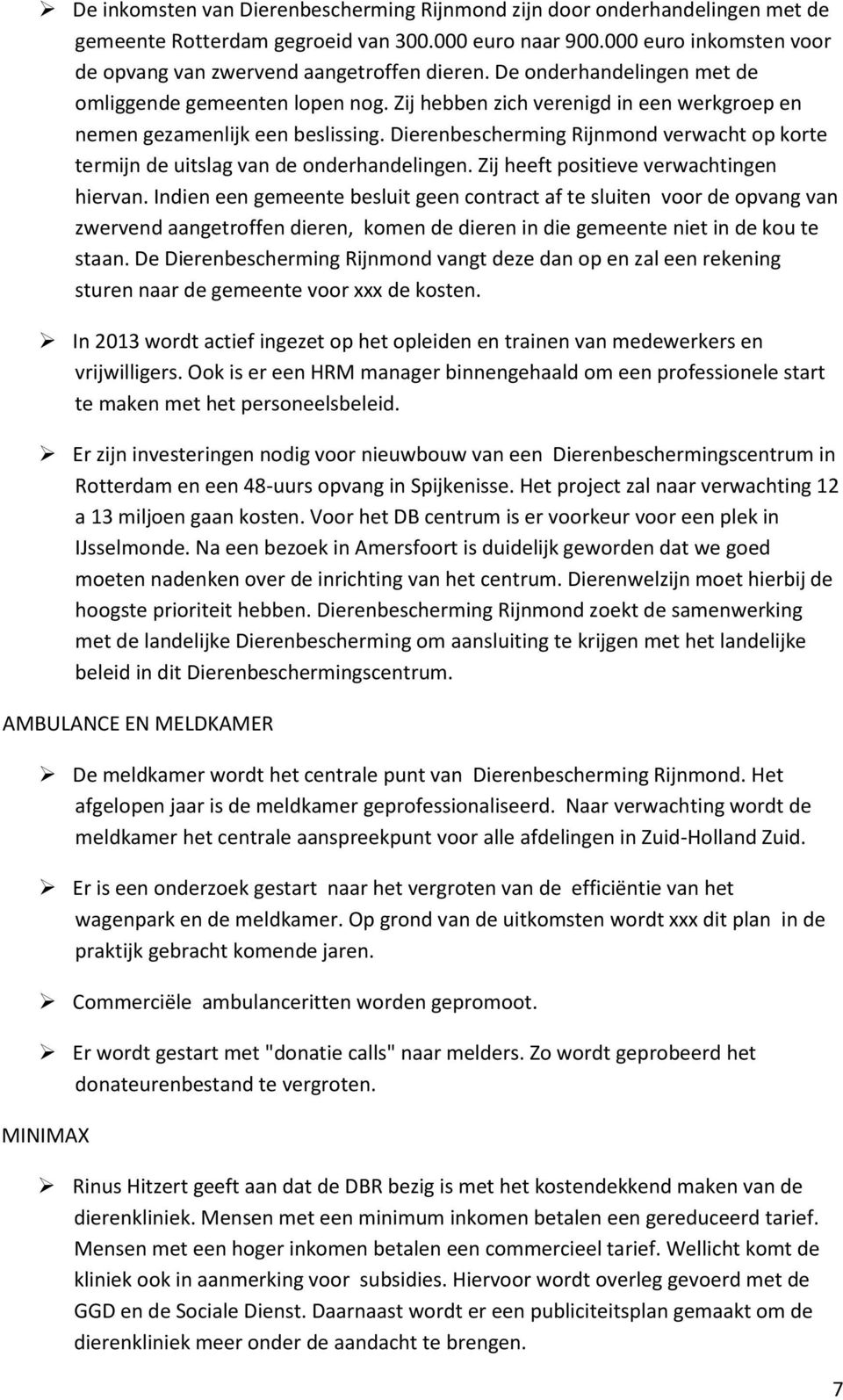 Dierenbescherming Rijnmond verwacht op korte termijn de uitslag van de onderhandelingen. Zij heeft positieve verwachtingen hiervan.