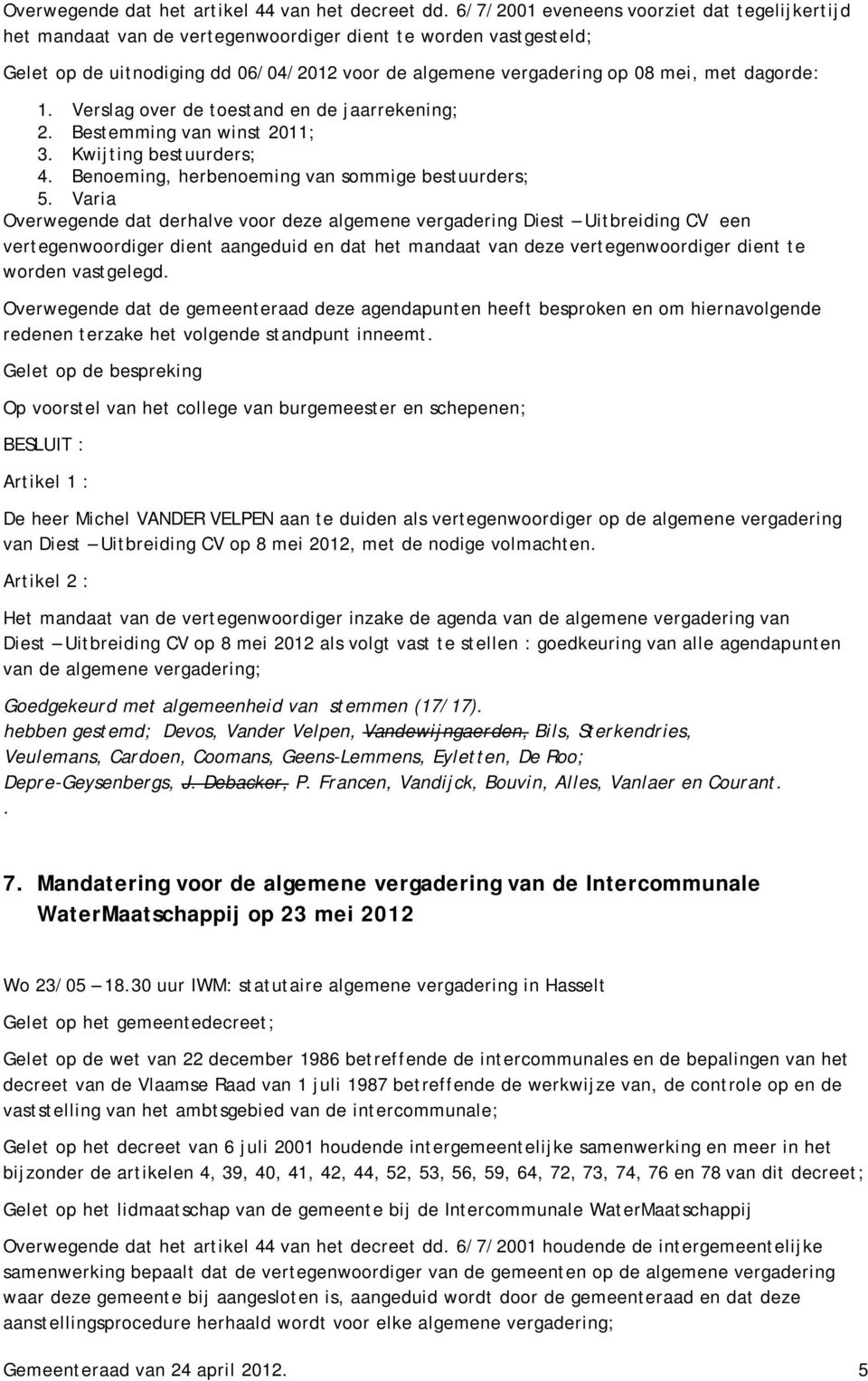 dagorde: 1. Verslag over de toestand en de jaarrekening; 2. Bestemming van winst 2011; 3. Kwijting bestuurders; 4. Benoeming, herbenoeming van sommige bestuurders; 5.