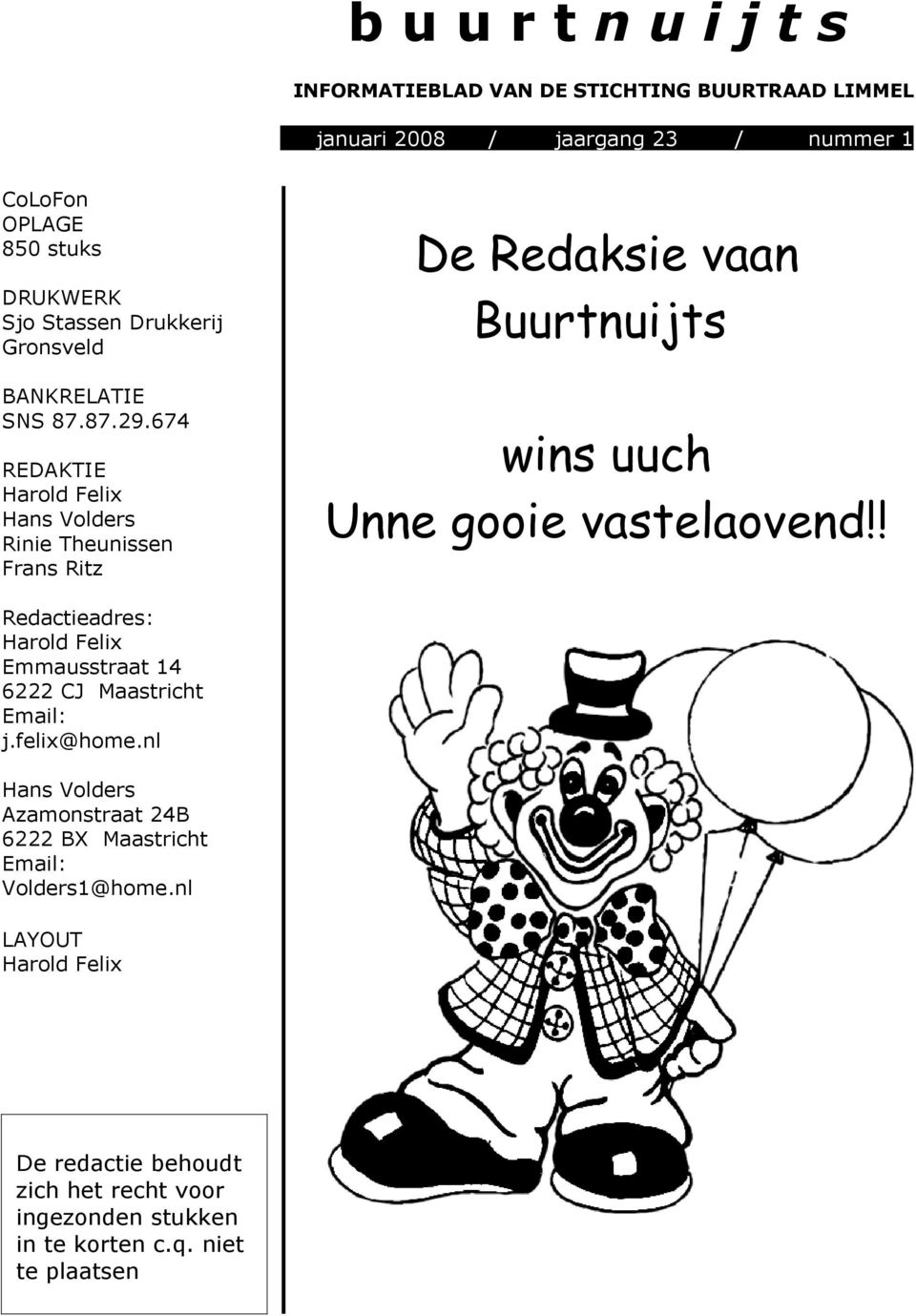 674 REDAKTIE Harold Felix Hans Volders Rinie Theunissen Frans Ritz Redactieadres: Harold Felix Emmausstraat 14 6222 CJ Maastricht Email: j.