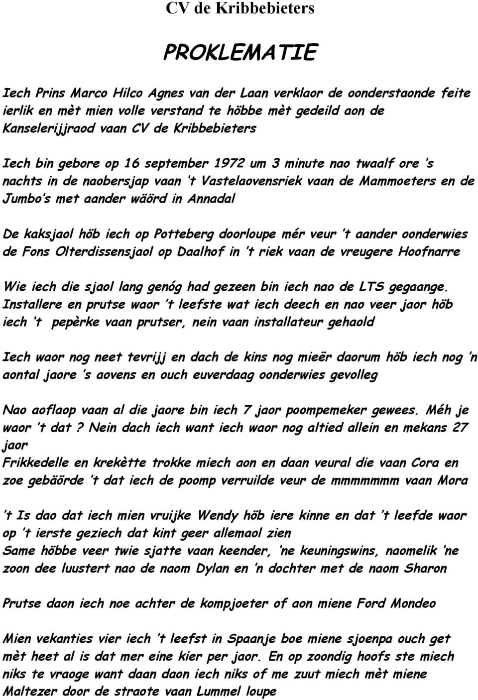 kaksjaol höb iech op Potteberg doorloupe mér veur t aander oonderwies de Fons Olterdissensjaol op Daalhof in t riek vaan de vreugere Hoofnarre Wie iech die sjaol lang genóg had gezeen bin iech nao de