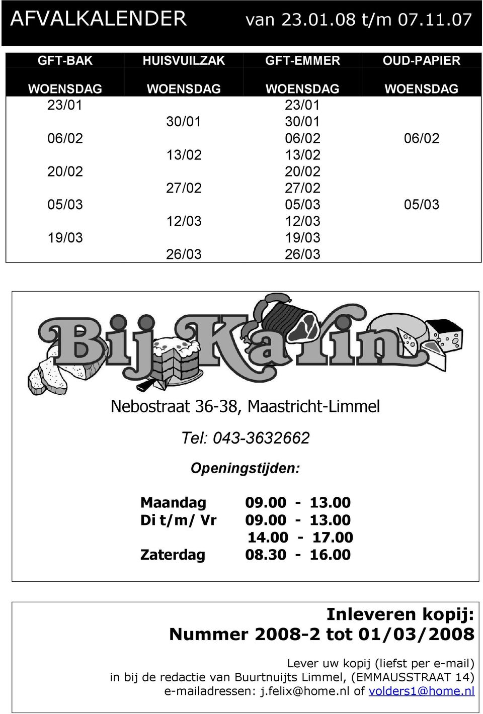 30/01 06/02 13/02 20/02 27/02 05/03 12/03 19/03 26/03 06/02 05/03 Nebostraat 36-38, Maastricht-Limmel Tel: 043-3632662 Openingstijden: Maandag Di